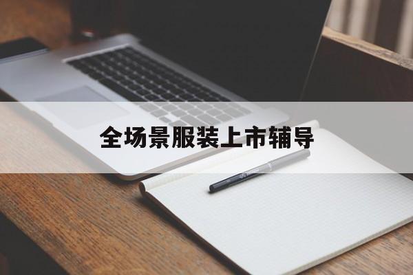 包头市全场景服装上市辅导(服装怎么样打造场景化)