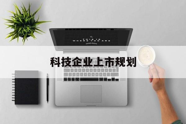 包头市科技企业上市规划(大型科技企业 上市)