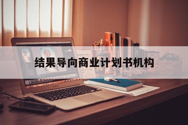 包头市结果导向商业计划书机构(从商业计划书到上市后管理)